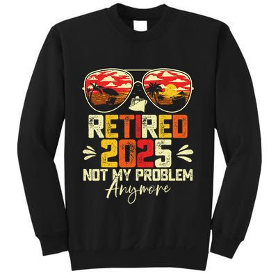 Retired 2025 Not My Problem Anymore Retirement Sweatshirt