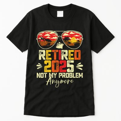 Retired 2025 Not My Problem Anymore Retirement Tall T-Shirt