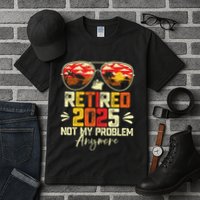 Retired 2025 Not My Problem Anymore Retirement Tall T-Shirt