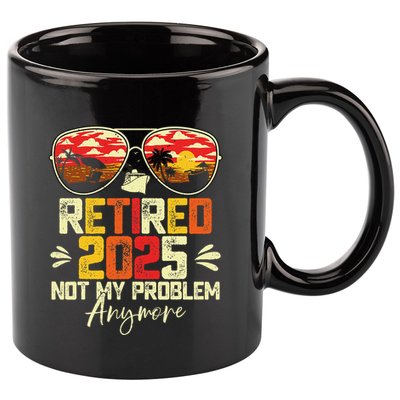 Retired 2025 Not My Problem Anymore Retirement 11oz C Handle Ceramic Mug