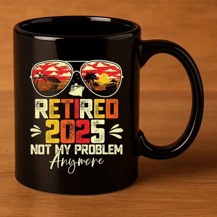 Retired 2025 Not My Problem Anymore Retirement 11oz C Handle Ceramic Mug