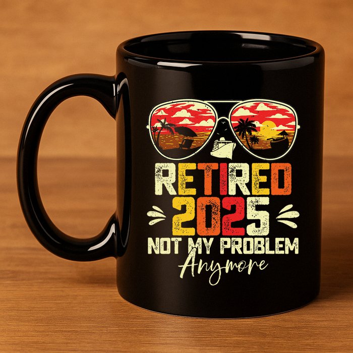 Retired 2025 Not My Problem Anymore Retirement 11oz C Handle Ceramic Mug