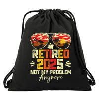 Retired 2025 Not My Problem Anymore Retirement Drawstring Bag