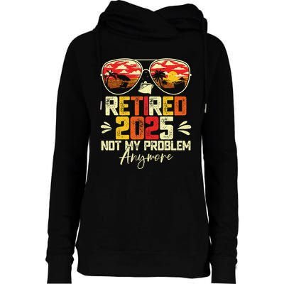 Retired 2025 Not My Problem Anymore Retirement Womens Funnel Neck Pullover Hood