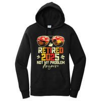 Retired 2025 Not My Problem Anymore Retirement Women's Pullover Hoodie