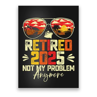 Retired 2025 Not My Problem Anymore Retirement Poster