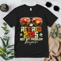 Retired 2025 Not My Problem Anymore Retirement Premium T-Shirt