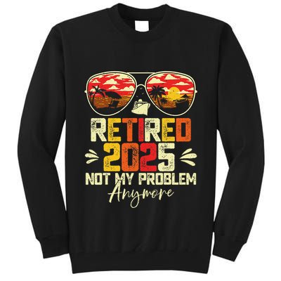 Retired 2025 Not My Problem Anymore Retirement Tall Sweatshirt