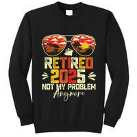 Retired 2025 Not My Problem Anymore Retirement Tall Sweatshirt