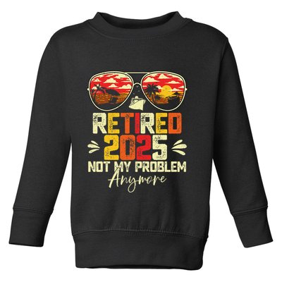 Retired 2025 Not My Problem Anymore Retirement Toddler Sweatshirt