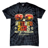 Retired 2025 Not My Problem Anymore Retirement Tie-Dye T-Shirt
