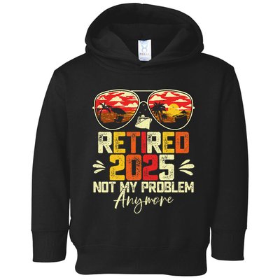 Retired 2025 Not My Problem Anymore Retirement Toddler Hoodie