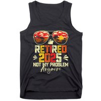 Retired 2025 Not My Problem Anymore Retirement Tank Top