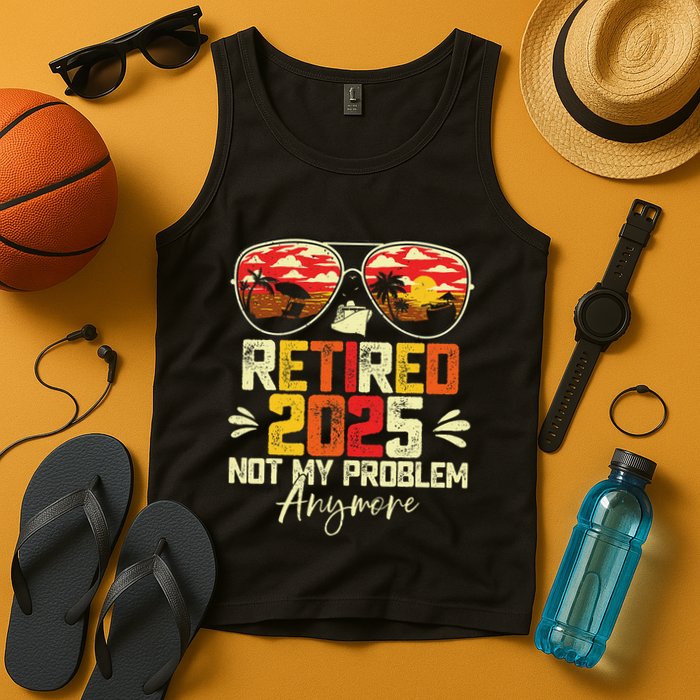 Retired 2025 Not My Problem Anymore Retirement Tank Top