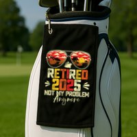 Retired 2025 Not My Problem Anymore Retirement Golf Towel