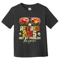 Retired 2025 Not My Problem Anymore Retirement Toddler T-Shirt