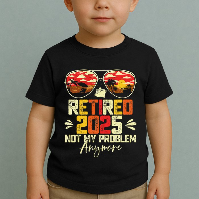 Retired 2025 Not My Problem Anymore Retirement Toddler T-Shirt