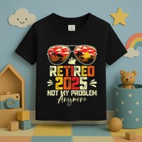 Retired 2025 Not My Problem Anymore Retirement Toddler T-Shirt