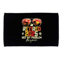 Retired 2025 Not My Problem Anymore Retirement Microfiber Hand Towel