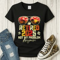 Retired 2025 Not My Problem Anymore Retirement Womens T-Shirt