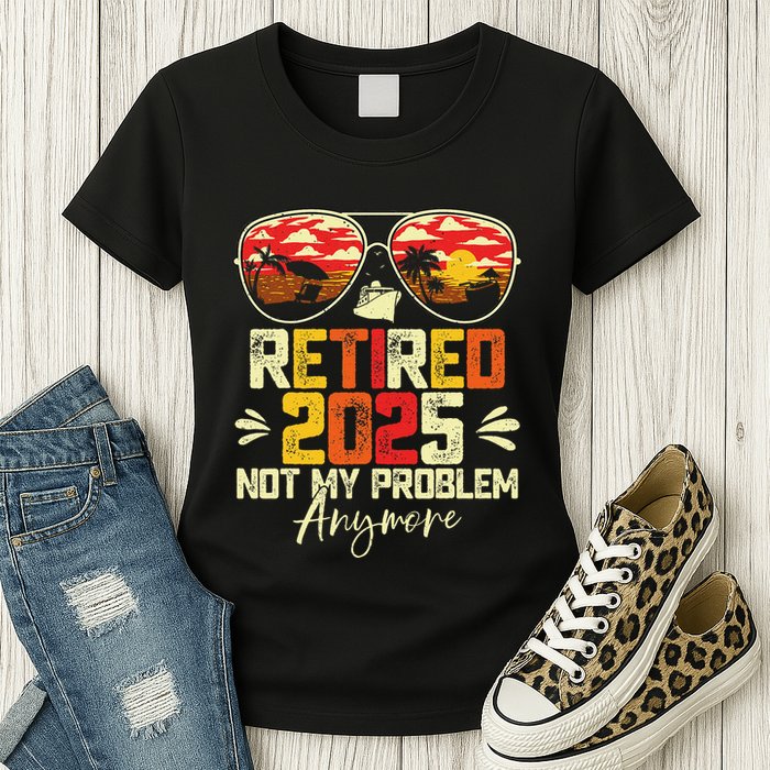 Retired 2025 Not My Problem Anymore Retirement Womens T-Shirt