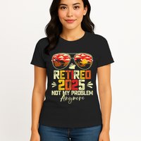 Retired 2025 Not My Problem Anymore Retirement Womens T-Shirt
