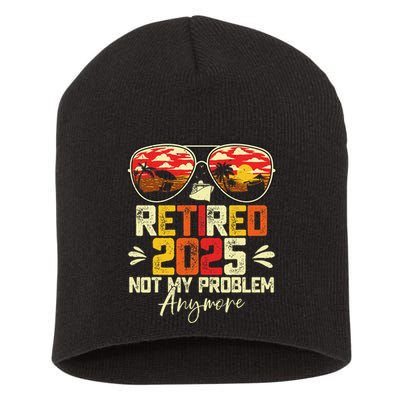 Retired 2025 Not My Problem Anymore Retirement Short Acrylic Beanie