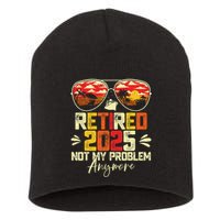 Retired 2025 Not My Problem Anymore Retirement Short Acrylic Beanie