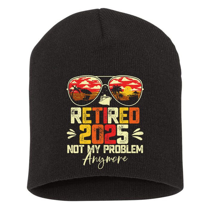 Retired 2025 Not My Problem Anymore Retirement Short Acrylic Beanie