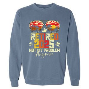 Retired 2025 Not My Problem Anymore Retirement Garment-Dyed Sweatshirt