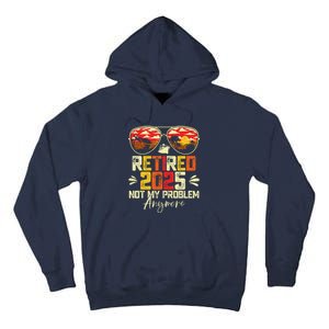 Retired 2025 Not My Problem Anymore Retirement Tall Hoodie