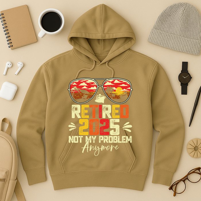 Retired 2025 Not My Problem Anymore Retirement Hoodie