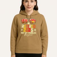 Retired 2025 Not My Problem Anymore Retirement Hoodie