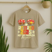 Retired 2025 Not My Problem Anymore Retirement T-Shirt