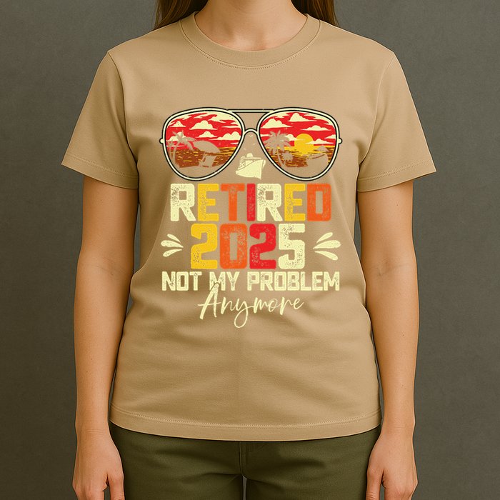 Retired 2025 Not My Problem Anymore Retirement T-Shirt