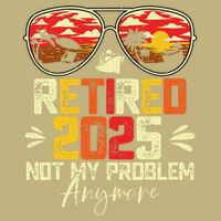 Retired 2025 Not My Problem Anymore Retirement Button