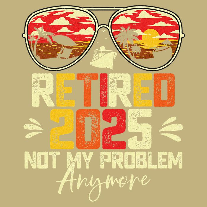 Retired 2025 Not My Problem Anymore Retirement Button