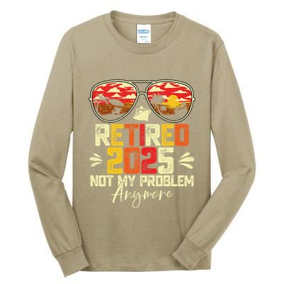 Retired 2025 Not My Problem Anymore Retirement Tall Long Sleeve T-Shirt