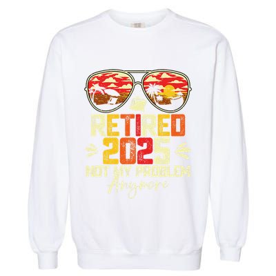 Retired 2025 Not My Problem Anymore Retirement Garment-Dyed Sweatshirt
