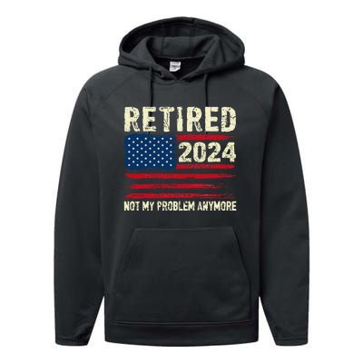 Retired 2024 Not My Problem Anymore Flag Retirement Gifts Performance Fleece Hoodie