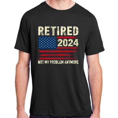 Retired 2024 Not My Problem Anymore Flag Retirement Gifts Adult ChromaSoft Performance T-Shirt