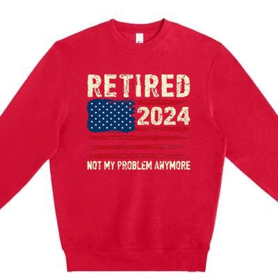 Retired 2024 Not My Problem Anymore Flag Retirement Gifts Premium Crewneck Sweatshirt