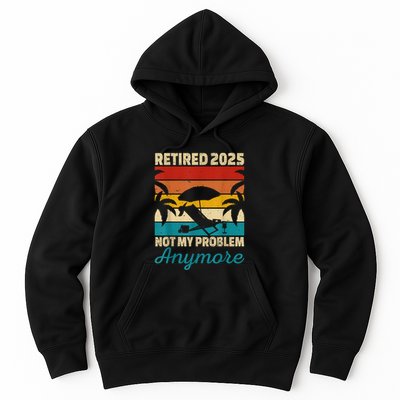 Retired 2025 Not My Problem Anymore Hoodie