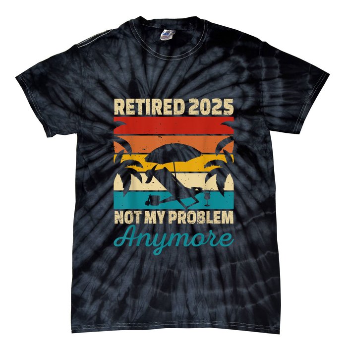 Retired 2025 Not My Problem Anymore Tie-Dye T-Shirt