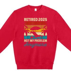 Retired 2025 Not My Problem Anymore Premium Crewneck Sweatshirt