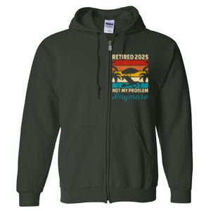 Retired 2025 Not My Problem Anymore Full Zip Hoodie