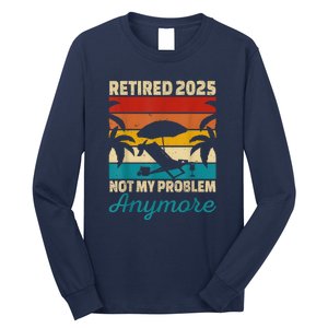 Retired 2025 Not My Problem Anymore Long Sleeve Shirt