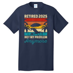 Retired 2025 Not My Problem Anymore Tall T-Shirt