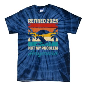 Retired 2025 Not My Problem Anymore Tie-Dye T-Shirt