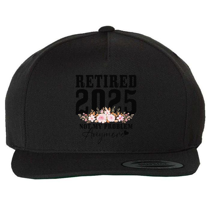 Retired 2025 Not My Problem Anymore Retirement Wool Snapback Cap
